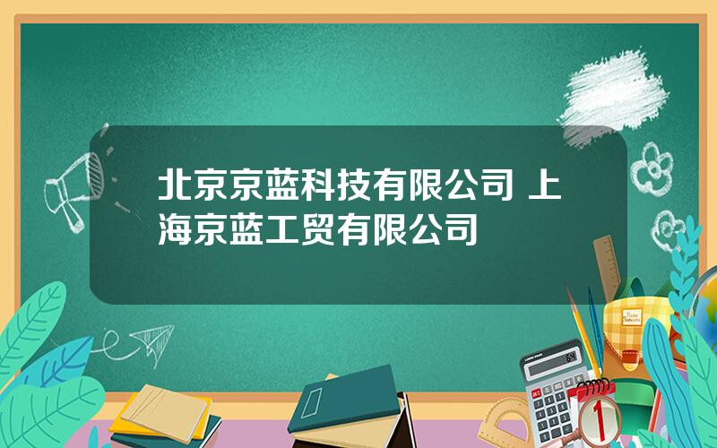 北京京蓝科技有限公司 上海京蓝工贸有限公司